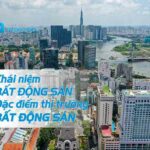 Khái niệm bất động sản? Đặc điểm của thị trường bất động sản